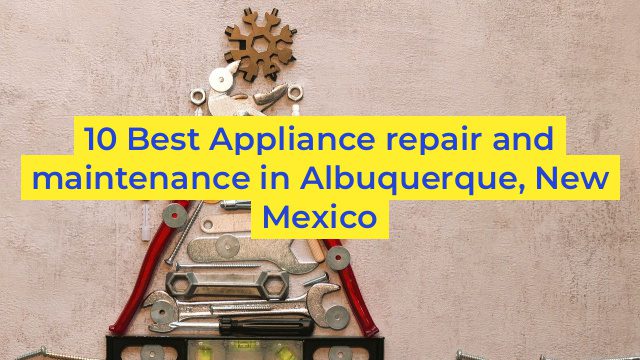 10 Best Appliance repair and maintenance in Albuquerque, New Mexico