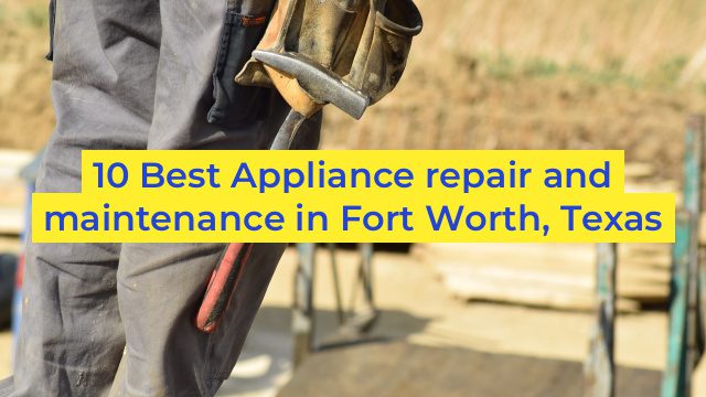 10 Best Appliance repair and maintenance in Fort Worth, Texas