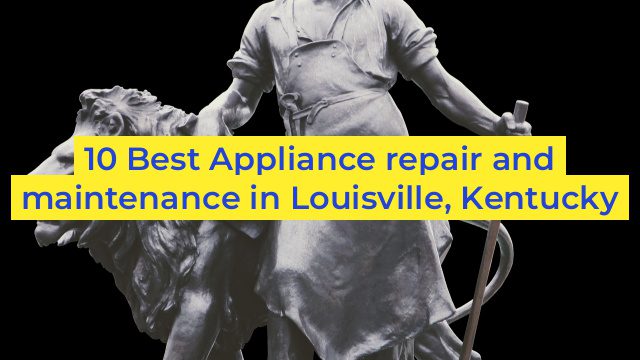 10 Best Appliance repair and maintenance in Louisville, Kentucky