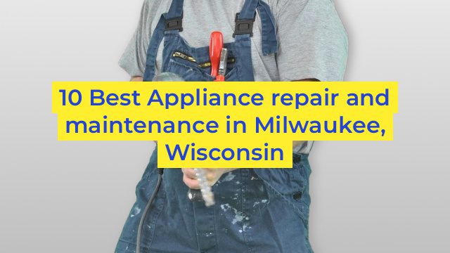 10 Best Appliance repair and maintenance in Milwaukee, Wisconsin