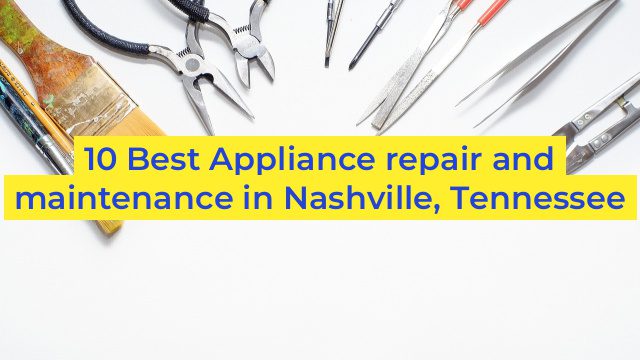 10 Best Appliance repair and maintenance in Nashville, Tennessee