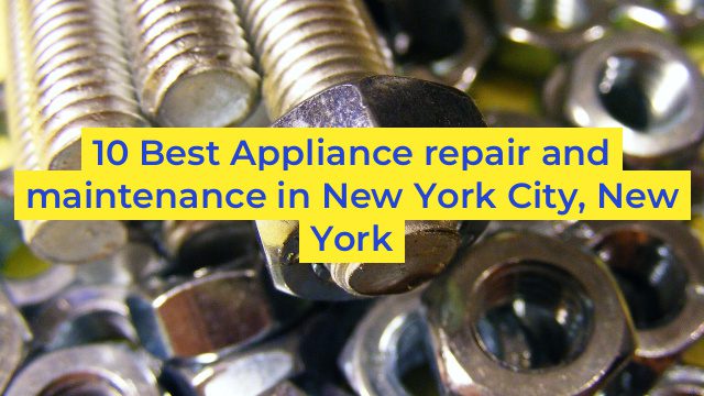 10 Best Appliance repair and maintenance in New York City, New York