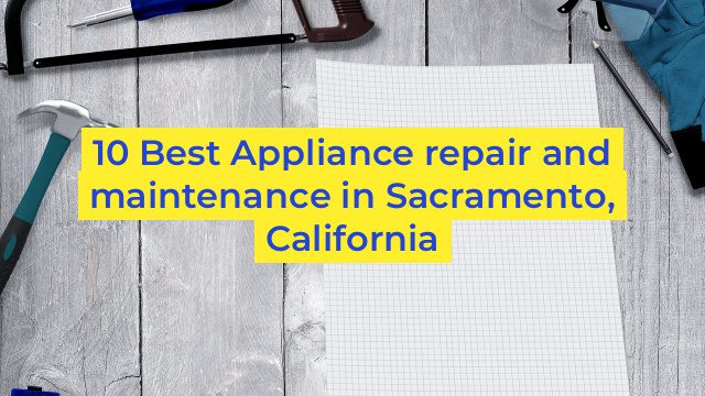 10 Best Appliance repair and maintenance in Sacramento, California