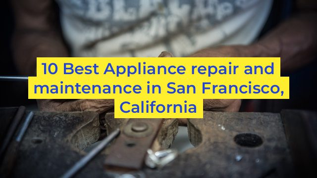 10 Best Appliance repair and maintenance in San Francisco, California