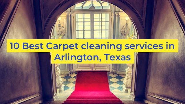 10 Best Carpet cleaning services in Arlington, Texas