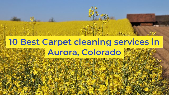 10 Best Carpet cleaning services in Aurora, Colorado