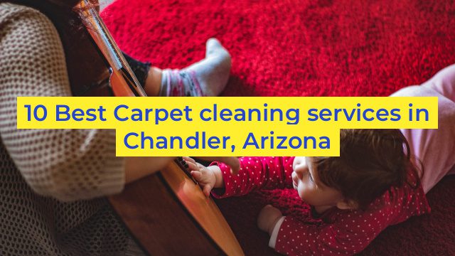 10 Best Carpet cleaning services in Chandler, Arizona