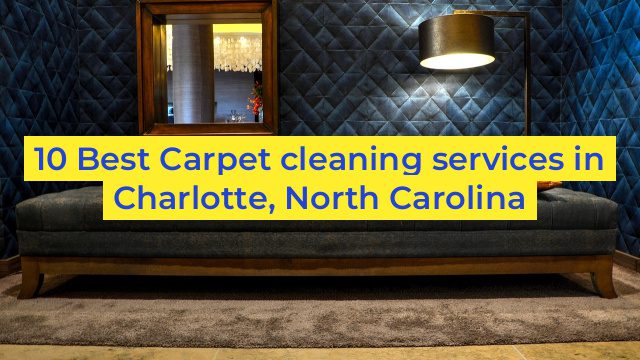 10 Best Carpet cleaning services in Charlotte, North Carolina