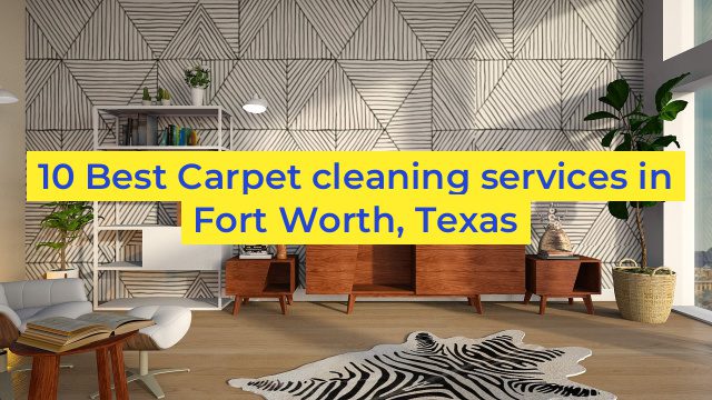 10 Best Carpet cleaning services in Fort Worth, Texas