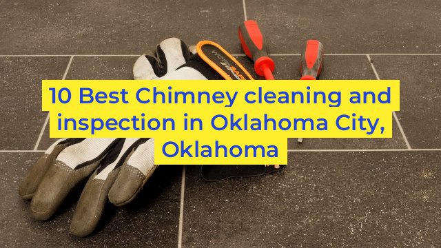 10 Best Chimney cleaning and inspection in Oklahoma City, Oklahoma