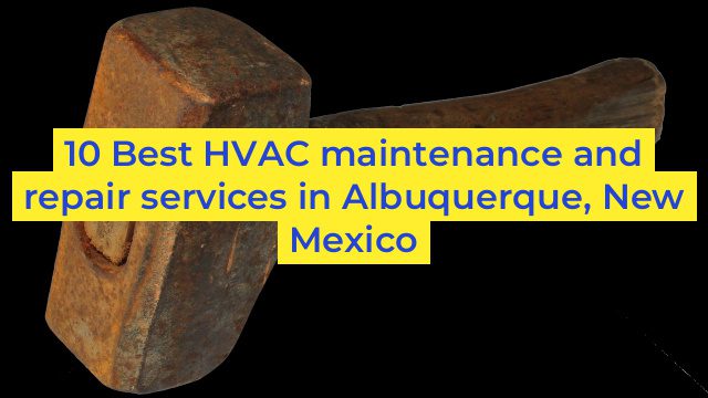 10 Best HVAC maintenance and repair services in Albuquerque, New Mexico