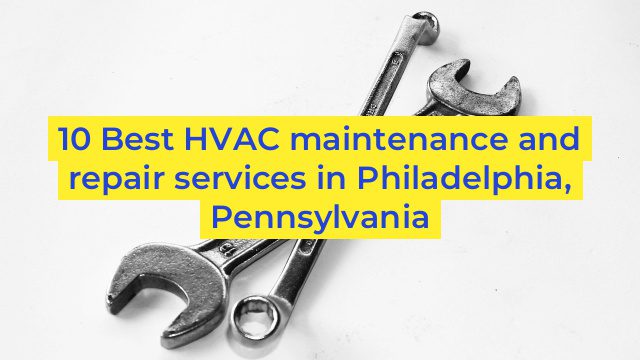 10 Best HVAC maintenance and repair services in Philadelphia, Pennsylvania