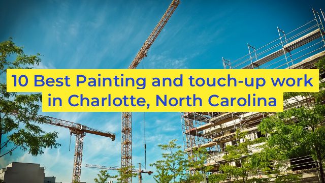 10 Best Painting and touch-up work in Charlotte, North Carolina