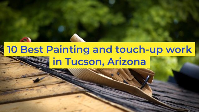 10 Best Painting and touch-up work in Tucson, Arizona