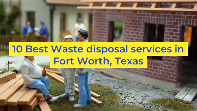 10 Best Waste disposal services in Fort Worth, Texas