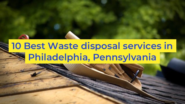 10 Best Waste disposal services in Philadelphia, Pennsylvania