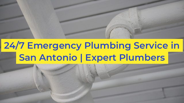 24/7 Emergency Plumbing Service in San Antonio | Expert Plumbers