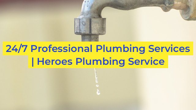 24/7 Professional Plumbing Services | Heroes Plumbing Service