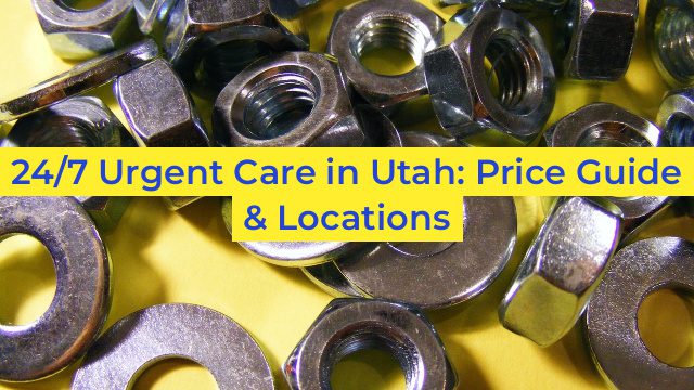 24/7 Urgent Care in Utah: Price Guide & Locations