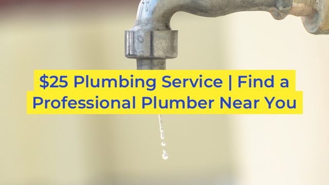 $25 Plumbing Service | Find a Professional Plumber Near You