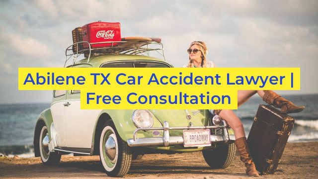 Abilene TX Car Accident Lawyer | Free Consultation