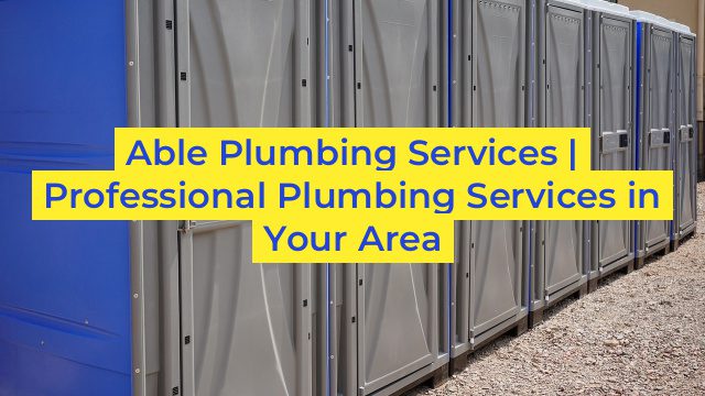 Able Plumbing Services | Professional Plumbing Services in Your Area