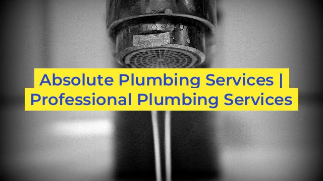 Absolute Plumbing Services | Professional Plumbing Services