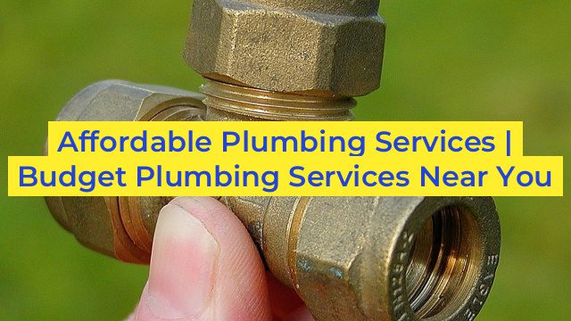 Affordable Plumbing Services | Budget Plumbing Services Near You