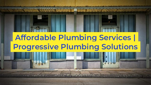 Affordable Plumbing Services | Progressive Plumbing Solutions