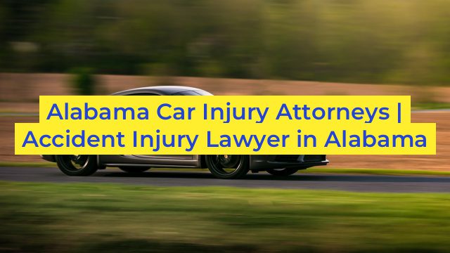 Alabama Car Injury Attorneys | Accident Injury Lawyer in Alabama