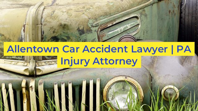 Allentown Car Accident Lawyer | PA Injury Attorney