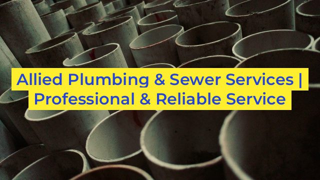 Allied Plumbing & Sewer Services | Professional & Reliable Service