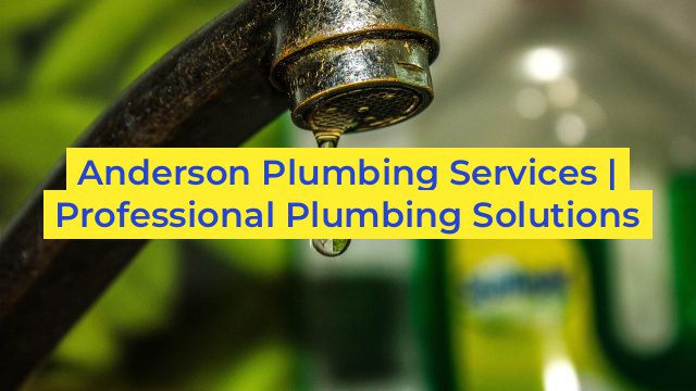 Anderson Plumbing Services | Professional Plumbing Solutions