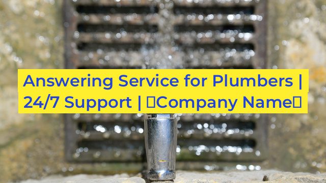 Answering Service for Plumbers | 24/7 Support | 【Company Name】