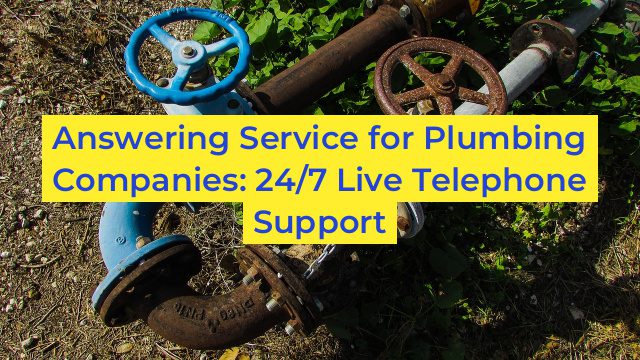 Answering Service for Plumbing Companies: 24/7 Live Telephone Support