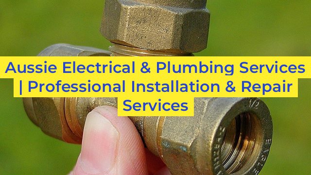 Aussie Electrical & Plumbing Services | Professional Installation & Repair Services