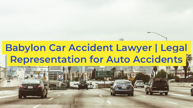 Babylon Car Accident Lawyer | Legal Representation for Auto Accidents