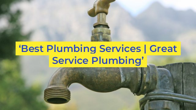 ‘Best Plumbing Services | Great Service Plumbing’