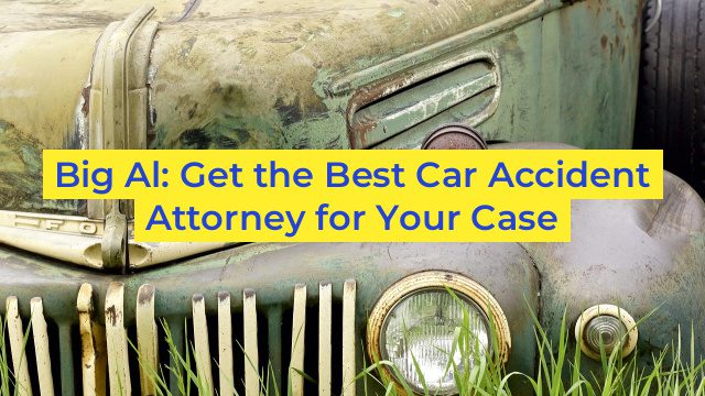 Big Al: Get the Best Car Accident Attorney for Your Case