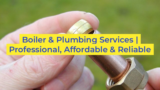 Boiler & Plumbing Services | Professional, Affordable & Reliable