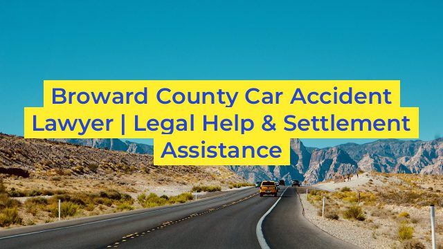 Broward County Car Accident Lawyer | Legal Help & Settlement Assistance