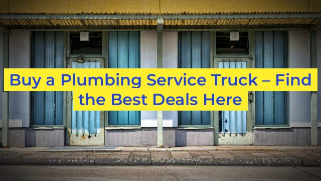 Buy a Plumbing Service Truck – Find the Best Deals Here