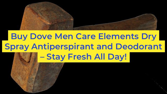 Buy Dove Men Care Elements Dry Spray Antiperspirant and Deodorant – Stay Fresh All Day!