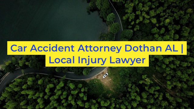 Car Accident Attorney Dothan AL | Local Injury Lawyer