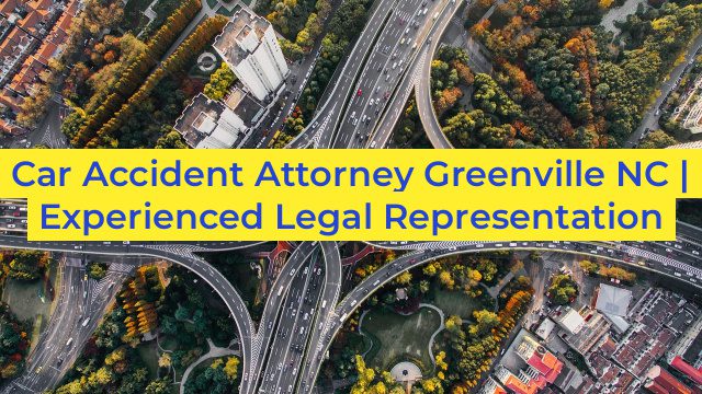 Car Accident Attorney Greenville NC | Experienced Legal Representation