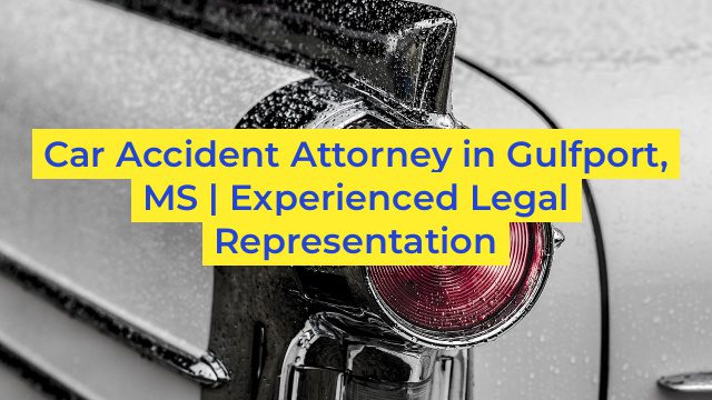 Car Accident Attorney in Gulfport, MS | Experienced Legal Representation