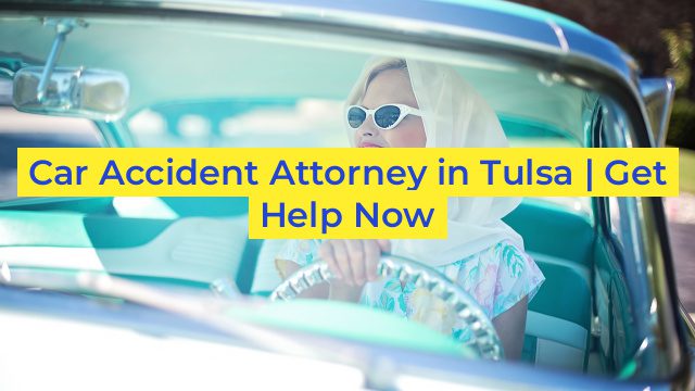 Car Accident Attorney in Tulsa | Get Help Now