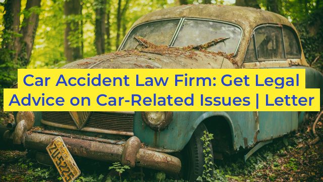 Car Accident Law Firm: Get Legal Advice on Car-Related Issues | Letter