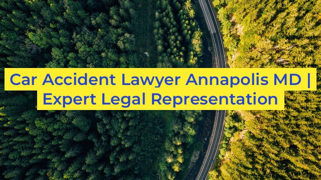 Car Accident Lawyer Annapolis MD | Expert Legal Representation