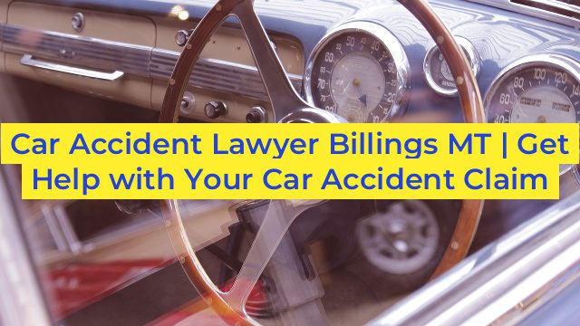 Car Accident Lawyer Billings MT | Get Help with Your Car Accident Claim